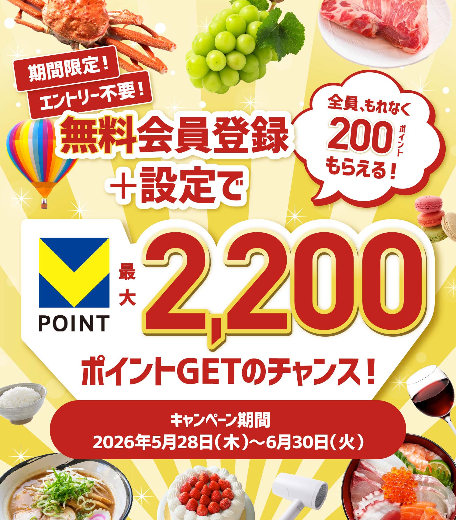 期間限定!エントリー不要!無料会員登録+設定で Vポイント最大2,200ポイントGETのチャンス! 全員もれなく200ポイントもらえる! キャンペーン期間 2026年5月28日(木)〜6月30日(火)